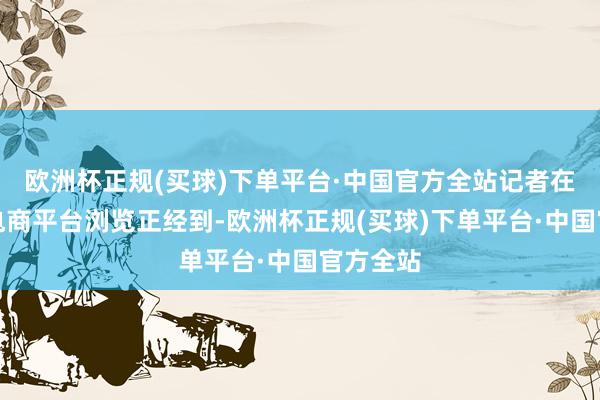 欧洲杯正规(买球)下单平台·中国官方全站记者在一二手电商平台浏览正经到-欧洲杯正规(买球)下单平台·中国官方全站