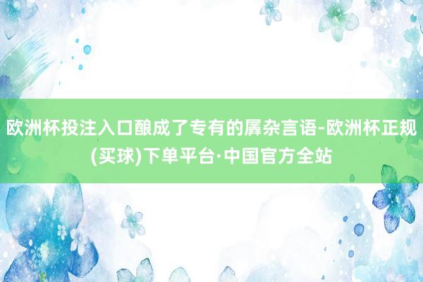 欧洲杯投注入口酿成了专有的羼杂言语-欧洲杯正规(买球)下单平台·中国官方全站
