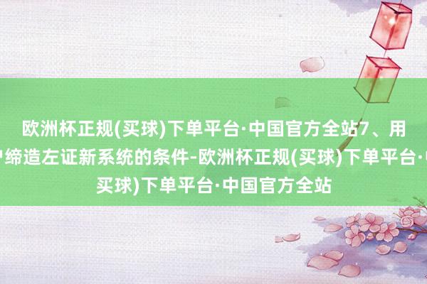 欧洲杯正规(买球)下单平台·中国官方全站7、用户权限和账户缔造左证新系统的条件-欧洲杯正规(买球)下单平台·中国官方全站