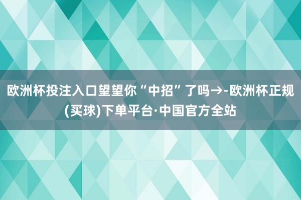 欧洲杯投注入口望望你“中招”了吗→-欧洲杯正规(买球)下单平台·中国官方全站