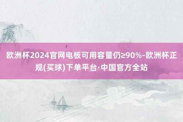 欧洲杯2024官网电板可用容量仍≥90%-欧洲杯正规(买球)下单平台·中国官方全站