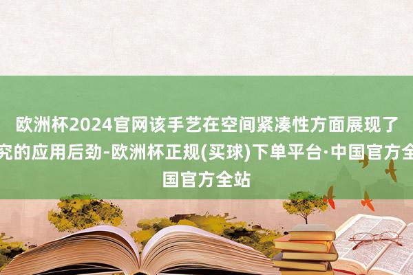 欧洲杯2024官网该手艺在空间紧凑性方面展现了讲究的应用后劲-欧洲杯正规(买球)下单平台·中国官方全站