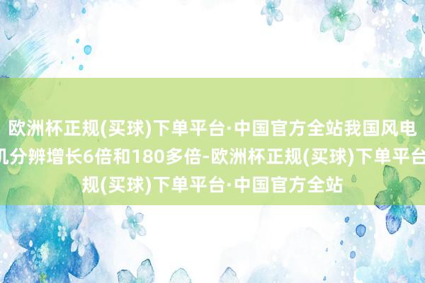 欧洲杯正规(买球)下单平台·中国官方全站我国风电装机和光伏装机分辨增长6倍和180多倍-欧洲杯正规(买球)下单平台·中国官方全站