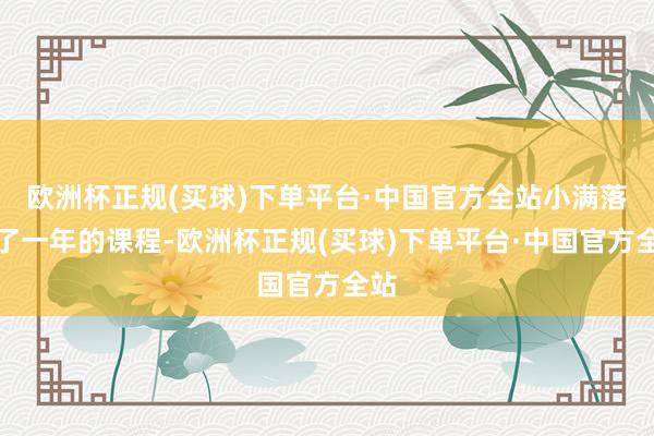 欧洲杯正规(买球)下单平台·中国官方全站小满落下了一年的课程-欧洲杯正规(买球)下单平台·中国官方全站